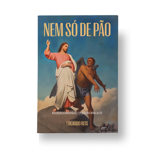 NEM SÓ DE PÃO: REDESCOBRINDO O JEJUM BÍBLICO - EDUARDO REIS
