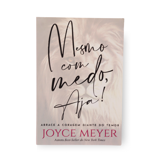 MESMO COM MEDO, AJA! – ABRACE A CORAGEM DIANTE DO TEMOR