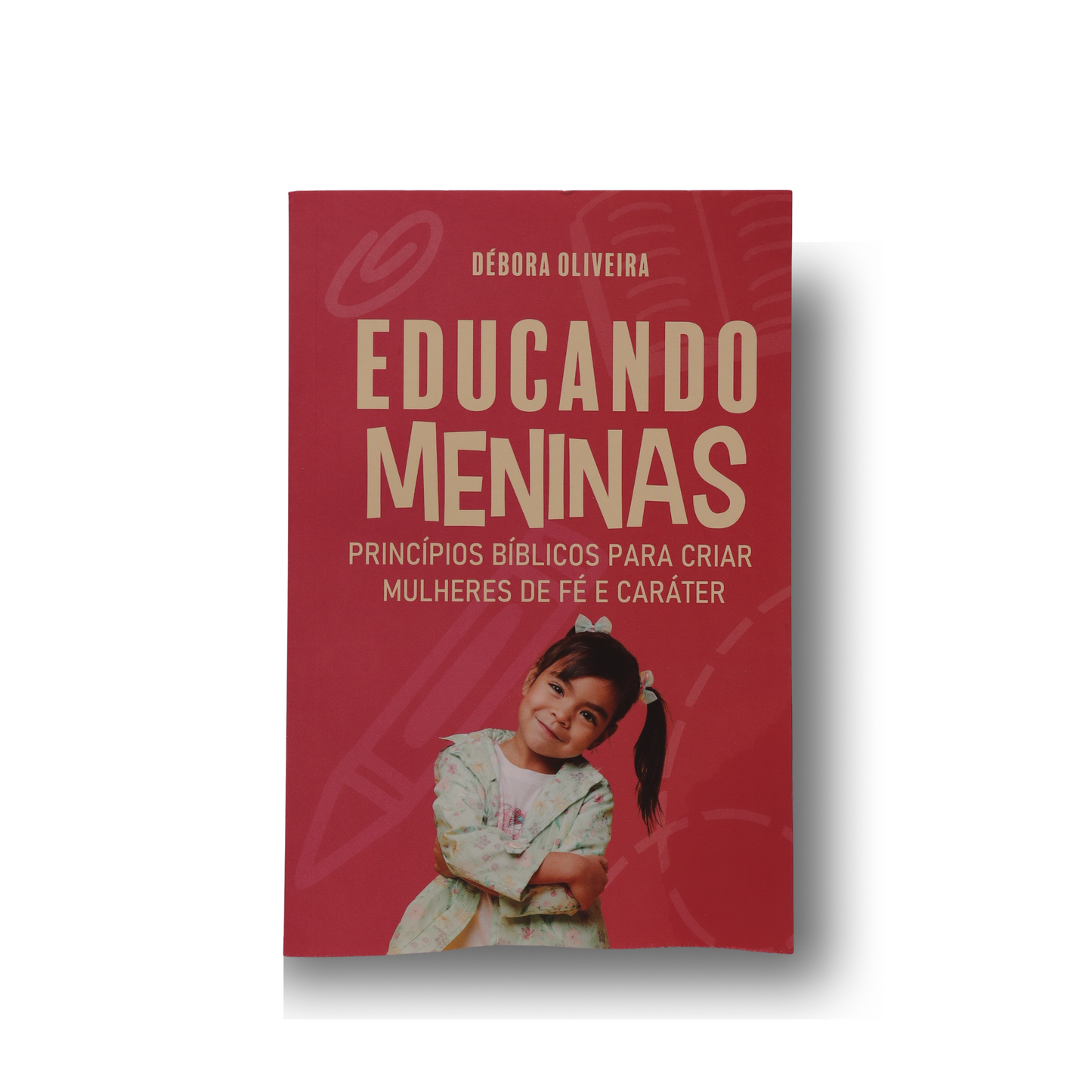 EDUCANDO MENINAS | PRINCÍPIOS BÍBLICOS PARA CRIAR MULHERES DE FÉ E CARÁTER | DÉBORA OLIVEIRA