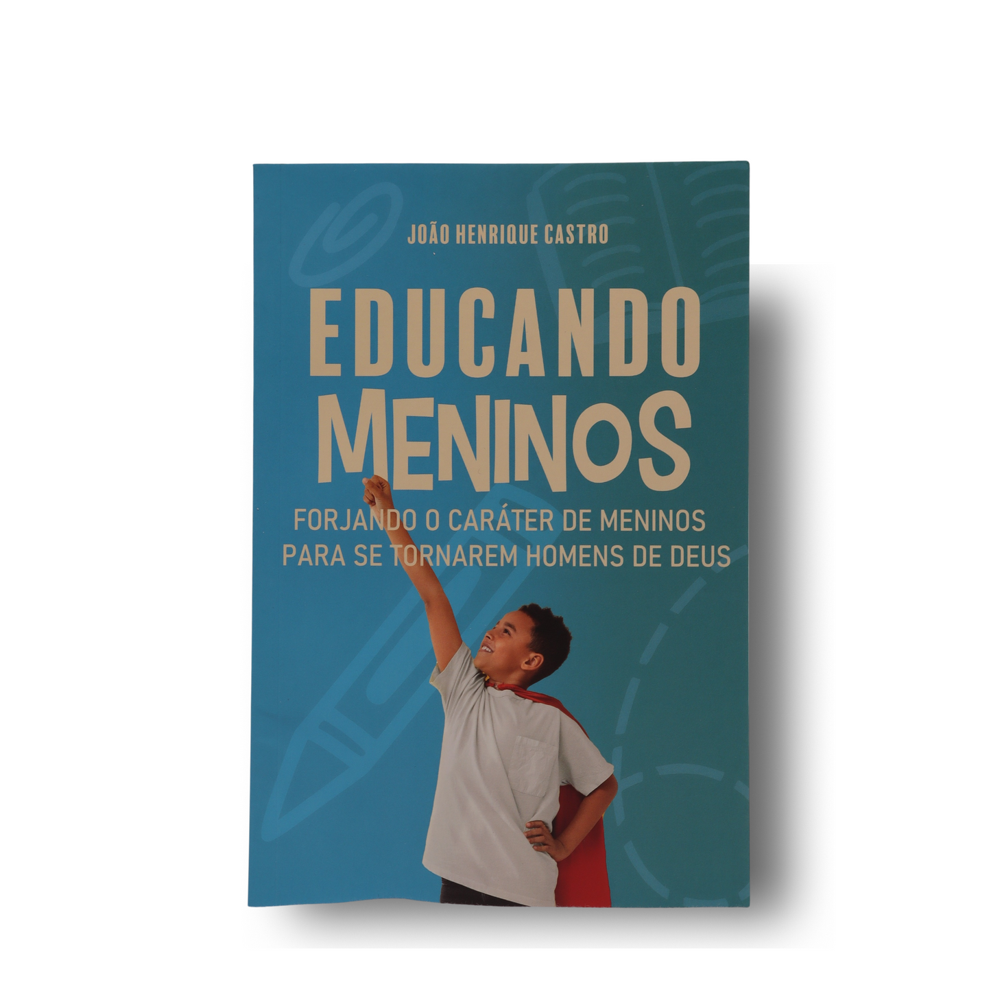 EDUCANDO MENINOS | FORJANDO O CARÁTER DE MENINOS PARA SE TORNAREM HOMENS DE DEUS | JOÃO HENRIQUE CASTRO