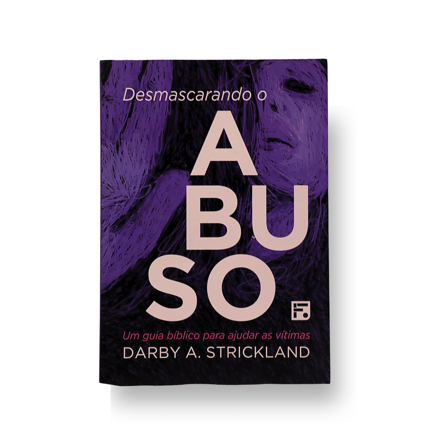 DESMASCARANDO O ABUSO – UM GUIA BÍBLICO PARA AJUDAR AS VÍTIMAS